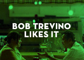bob trevino likes it